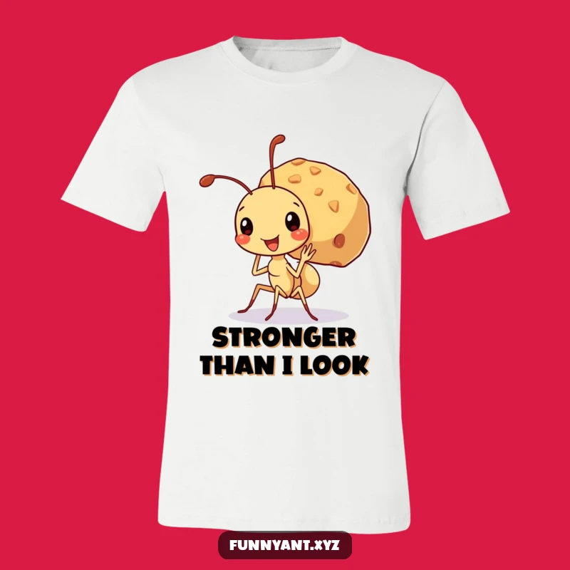 Funny Ant Big Crumb T-Shirt: Strong & Proud, Ideal Funny Gift